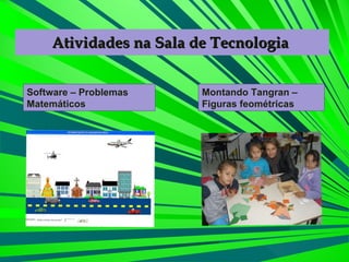 Atividades na Sala de Tecnologia  Software – Problemas  Matemáticos Montando Tangran –Figuras feométricas 