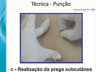 Técnica - Punção
                   Ferreira e Santos, PH – 2009
 