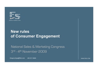 New rules
 of Consumer Engagement

 National Sales & Marketing Congress
 3rd - 4th November 2009
Gregory.birge@f5dc.com   +65 9111 6849   WWW.F5DC.COM
 