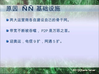原因  ——  基础设施 两大运营商各自建设自己的骨干网。 带宽不断被吞噬， P2P 是万恶之首。 迎奥运，电信 9 扩，网通 5 扩。 