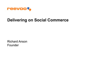 Delivering on Social Commerce




Richard Anson
Founder
 