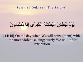Surah ad-Dukhaan (The Smoke) <ul><li>يَوْمَ نَبْطِشُ الْبَطْشَةَ الْكُبْرَى إِنَّا مُنتَقِمُونَ  </li></ul><ul><li>[44:16]...