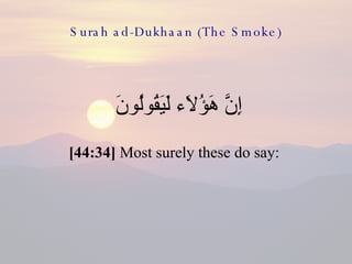 Surah ad-Dukhaan (The Smoke) <ul><li>إِنَّ هَؤُلَاء لَيَقُولُونَ  </li></ul><ul><li>[44:34]  Most surely these do say:  </...