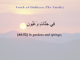 Surah ad-Dukhaan (The Smoke) <ul><li>فِي جَنَّاتٍ وَعُيُونٍ  </li></ul><ul><li>[44:52]  In gardens and springs;  </li></ul>