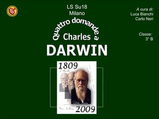 Charles Quattro domande a A cura di: Luca Bianchi Carlo Neri DARWIN LS Su18 Milano Classe:  3° B 