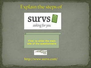 http://www.survs.com/
First: to enter the main
site of the questionnaire
 