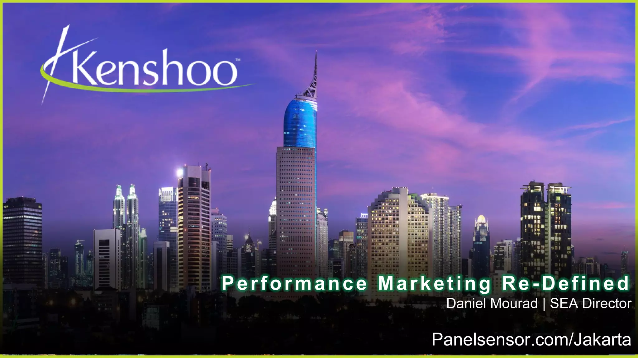 3
© 2014 Kenshoo, Ltd.
Performance Marketing Re -Defined
Daniel Mourad | SEA Director
Panelsensor.com/Jakarta
 