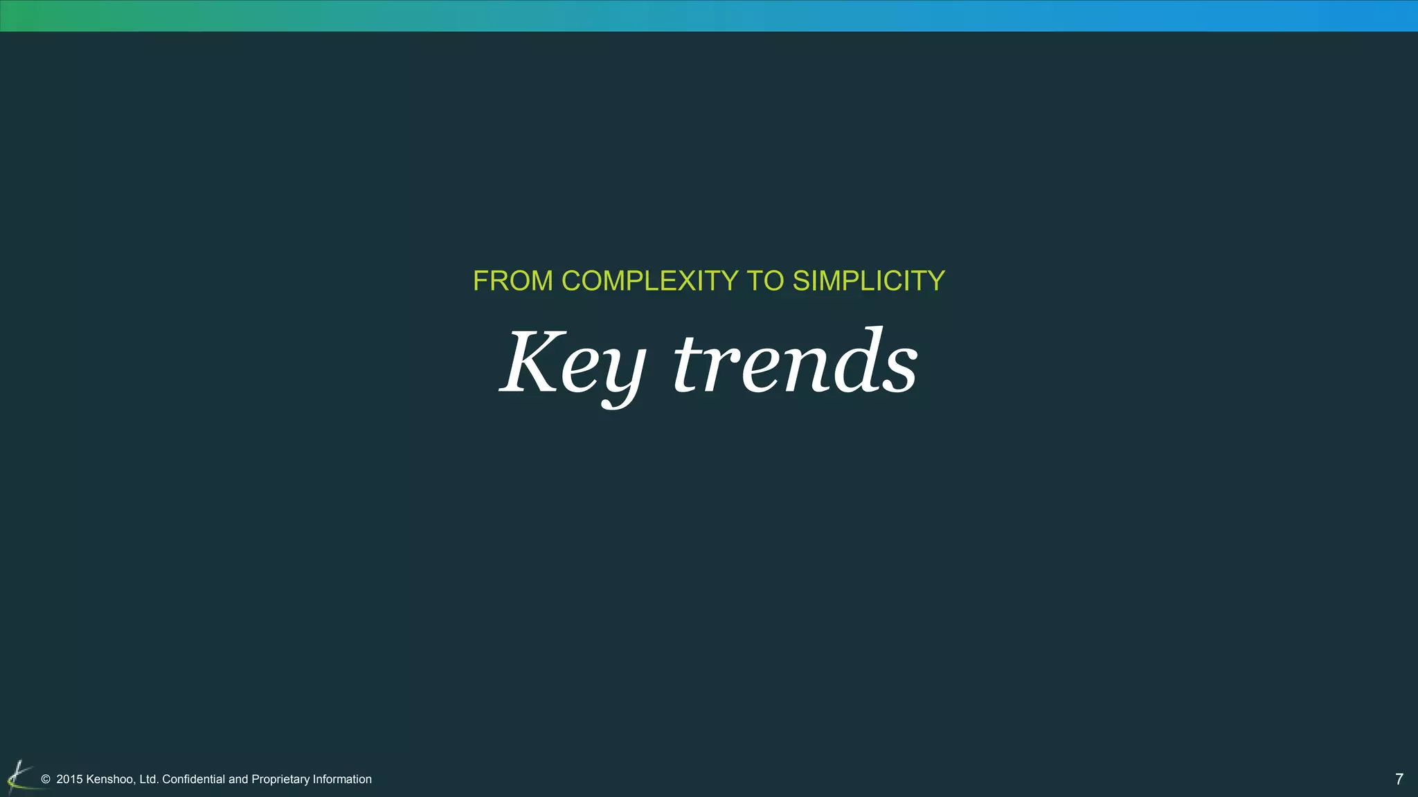 7© 2015 Kenshoo, Ltd. Confidential and Proprietary Information
Key trends
FROM COMPLEXITY TO SIMPLICITY
 