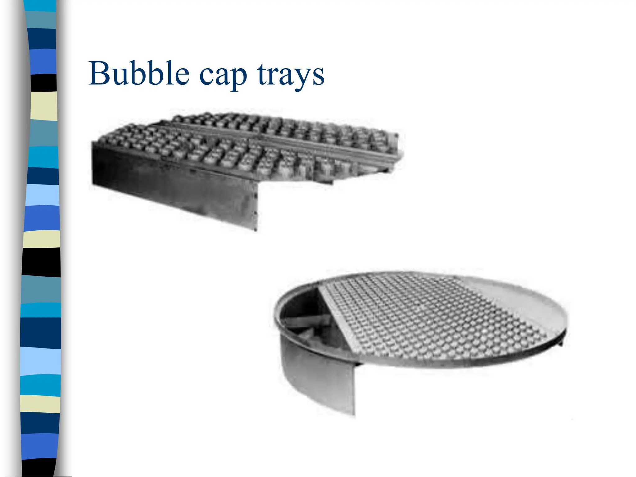 Bubble cap trays
 