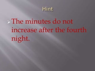 The minutes do not
increase after the fourth
night.
 