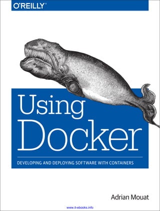 Adrian Mouat
Using
Docker
DEVELOPING AND DEPLOYING SOFTWARE WITH CONTAINERS
www.it-ebooks.info
 