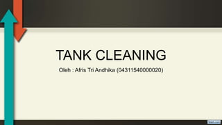 TANK CLEANING
Oleh : Afris Tri Andhika (04311540000020)
 