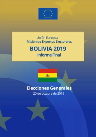 Informe Final
Unión Europea
Misión de Expertos Electorales
BOLIVIA 2019
Elecciones Generales
20 de octubre de 2019
[Flag of host
country]
 