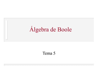Álgebra de Boole
Tema 5
 