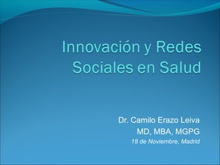 Dr. Camilo Erazo Leiva
MD, MBA, MGPG
18 de Noviembre, Madrid
 