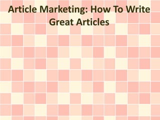Article Marketing: How To Write
         Great Articles
 