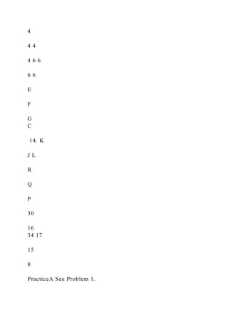 4
4 4
4 6 6
6 6
E
F
G
C
14. K
J L
R
Q
P
30
16
34 17
15
8
PracticeA See Problem 1.
 