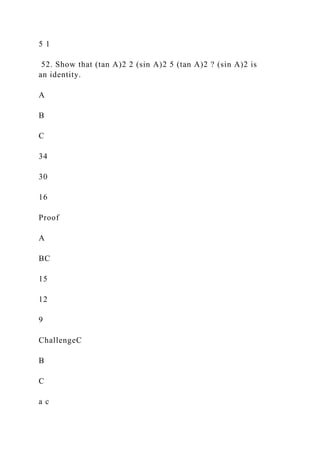 5 1
52. Show that (tan A)2 2 (sin A)2 5 (tan A)2 ? (sin A)2 is
an identity.
A
B
C
34
30
16
Proof
A
BC
15
12
9
ChallengeC
B
C
a c
 