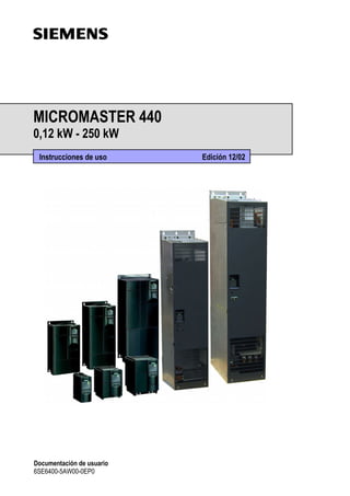 MICROMASTER 440
0,12 kW - 250 kW
Instrucciones de uso Edición 12/02
Documentación de usuario
6SE6400-5AW00-0EP0
 