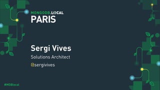 #MDBlocal
Sergi Vives
Solutions Architect
@sergivives
PARIS
 