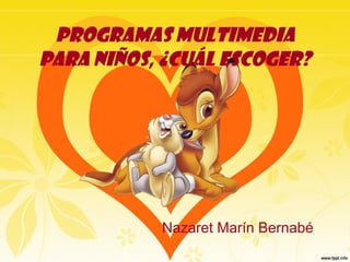 Programas multimedia para niños, ¿Cuál escoger? Nazaret Marín Bernabé 