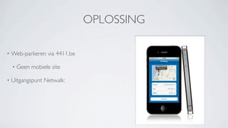 OPLOSSING

•   Web-parkeren via 4411.be

    •   Geen mobiele site

•   Uitgangspunt Netwalk:
 