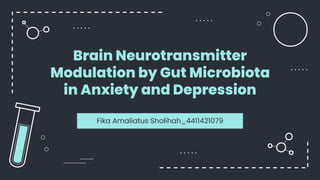 Brain Neurotransmitter
Modulation by Gut Microbiota
in Anxiety and Depression
Fika Amaliatus Sholihah_4411421079
 