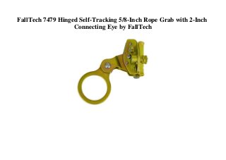 FallTech 7479 Hinged Self-Tracking 5/8-Inch Rope Grab with 2-Inch
Connecting Eye by FallTech
 