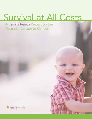 SURVIVAL AT ALL COSTS 1
Survival at All Costs
A Family Reach Report on the
Financial Burden of Cancer
 