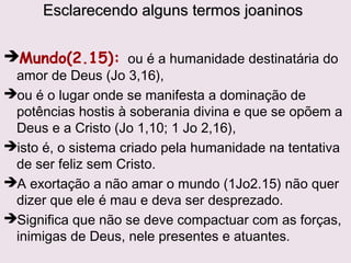 CRISTOLOGIA É O TEMACRISTOLOGIA É O TEMA
CENTRAL DE 1ªJoãoCENTRAL DE 1ªJoão
João não trata da encarnação, mas daJoão não trata da encarnação, mas da
afirmação de que em Jesus Cristoafirmação de que em Jesus Cristo
Deus se revela a nósDeus se revela a nós
João diz que Deus veio ao homem emJoão diz que Deus veio ao homem em
Jesus e que a partir de Jesus, umJesus e que a partir de Jesus, um
homem, podemos ver Deus.homem, podemos ver Deus.
Jesus é um ser humano como nós e é oJesus é um ser humano como nós e é o
Filho de Deus e homem perfeito.Filho de Deus e homem perfeito.
As falsas doutrinas negam a origemAs falsas doutrinas negam a origem
divina de Jesus e negam que Jesus édivina de Jesus e negam que Jesus é
Deus.Deus.
 