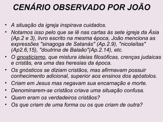 CENÁRIO POLÍTICO
Tito Flávio Domiciano, imperador romano, governou de
81 a 96, restaurou templos dos deuses romanos e o
culto ao imperador.
Iniciou-se uma perseguição aos cristãos que se
negavam a cultuar o imperador e fazer doações ao
culto pagão por ele estabelecido.
Não houve uma perseguição sistemática, mas decretos
de morte ou de exílio, àqueles que eram formalmente
acusados.
 