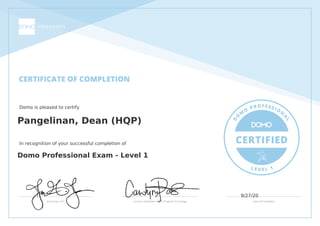 Domo is pleased to certify
Pangelinan, Dean (HQP)
In recognition of your successful completion of
Domo Professional Exam - Level 1
9/27/20
Powered by TCPDF (www.tcpdf.org)
 