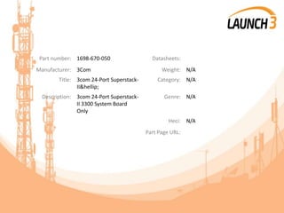 Part number: 1698-670-050 Datasheets:
Manufacturer: 3Com Weight: N/A
Title: 3com 24-Port Superstack-
II&hellip;
Category: N/A
Description: 3com 24-Port Superstack-
II 3300 System Board
Only
Genre: N/A
Heci: N/A
Part Page URL:
 