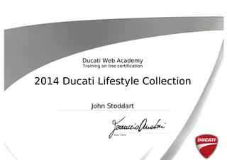 Ducati Web Academy
Training on line certification
2014 Ducati Lifestyle Collection
John Stoddart
Powered by TCPDF (www.tcpdf.org)
 