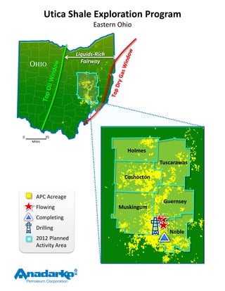 Utica Shale Exploration Program
                             Eastern Ohio


                      Liquids-Rich
                        Fairway
    OHIO




0           35
    Miles

                                       Holmes

                                                  Tuscarawas

                                      Coshocton


      APC Acreage
                                                   Guernsey
      Flowing                        Muskingum
      Completing
      Drilling
                                                     Noble
      2012 Planned
      Activity Area
 