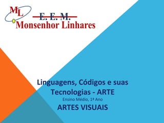 Linguagens, Códigos e suas
Tecnologias - ARTE
Ensino Médio, 1ª Ano

ARTES VISUAIS

 
