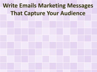 Write Emails Marketing Messages
  That Capture Your Audience
 