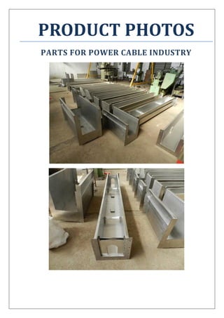 PRODUCT PHOTOS
PARTS FOR POWER CABLE INDUSTRY
 