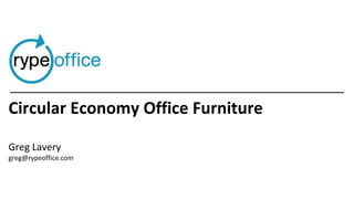 Circular Economy Office Furniture
Greg Lavery
greg@rypeoffice.com
 