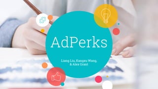 AdPerks
Liang Liu, Kangxu Wang,
& Alex Grant
 