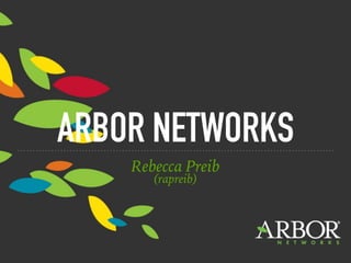 ARBOR NETWORKS
Rebecca Preib
(rapreib)
 