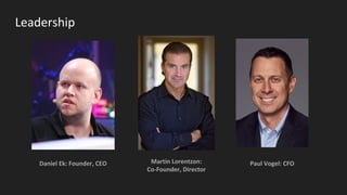 Leadership
Daniel Ek: Founder, CEO Martin Lorentzon:
Co-Founder, Director
Paul Vogel: CFO
 