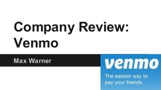 Company Review:
Venmo
Max Warner

 