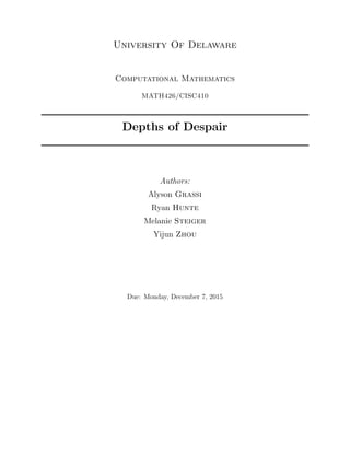 University Of Delaware
Computational Mathematics
MATH426/CISC410
Depths of Despair
Authors:
Alyson Grassi
Ryan Hunte
Melanie Steiger
Yijun Zhou
Due: Monday, December 7, 2015
 