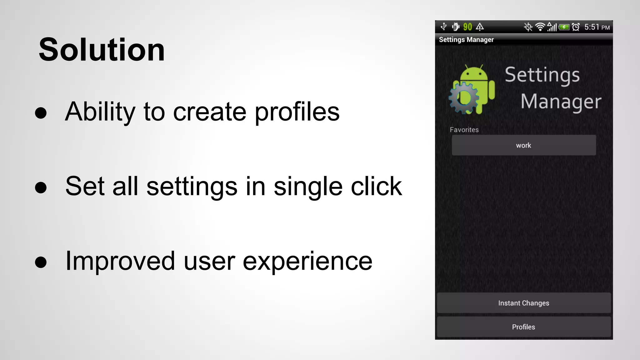 Solution
● Ability to create profiles
● Set all settings in single click
● Improved user experience

 