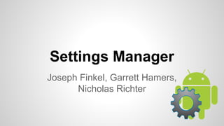 Settings Manager
Joseph Finkel, Garrett Hamers,
Nicholas Richter

 