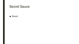 Secret Sauce
■ Brand
 