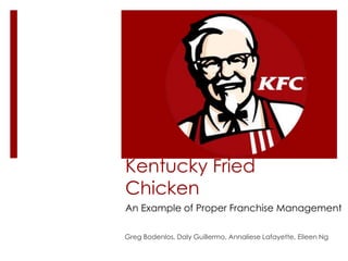 Kentucky Fried Chicken An Example of Proper Franchise Management Greg Bodenlos, Daly Guillermo, Annaliese Lafayette, Eileen Ng 