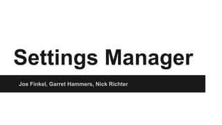Settings Manager
Joe Finkel, Garret Hammers, Nick Richter

 