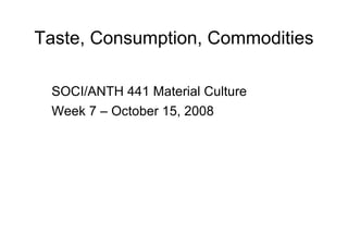 Taste, Consumption, Commodities ,[object Object],[object Object]